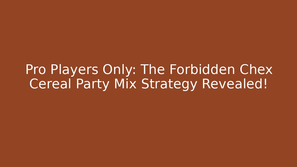 Pro Players Only: The Forbidden Chex Cereal Party Mix Strategy Revealed!