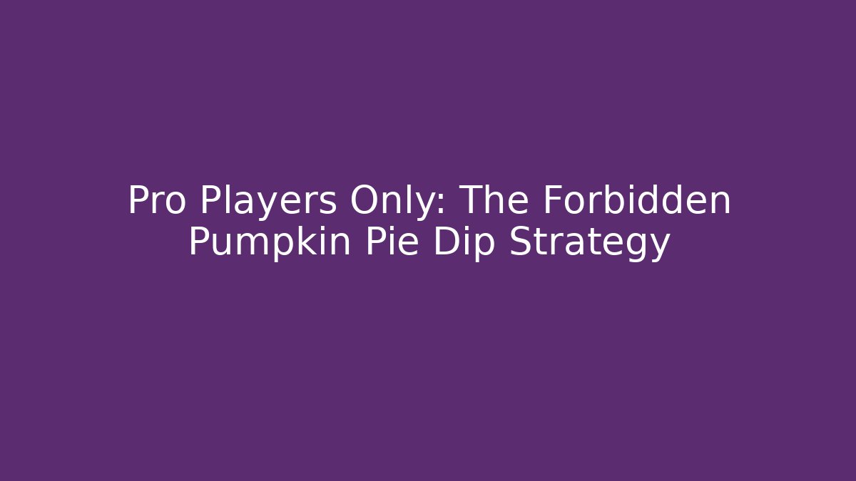 Pro Players Only: The Forbidden Pumpkin Pie Dip Strategy