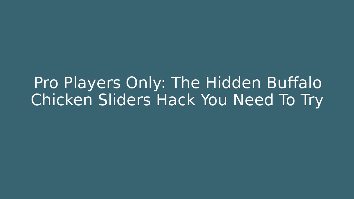 Pro Players Only: The Hidden Buffalo Chicken Sliders Hack You Need To Try