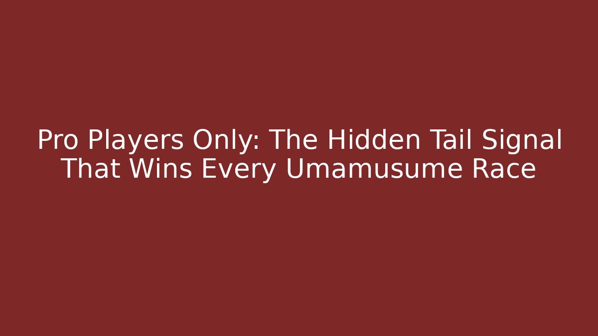 Pro Players Only: The Hidden Tail Signal That Wins Every Umamusume Race