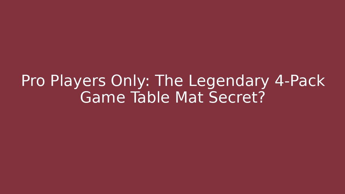 Pro Players Only: The Legendary 4-Pack Game Table Mat Secret?