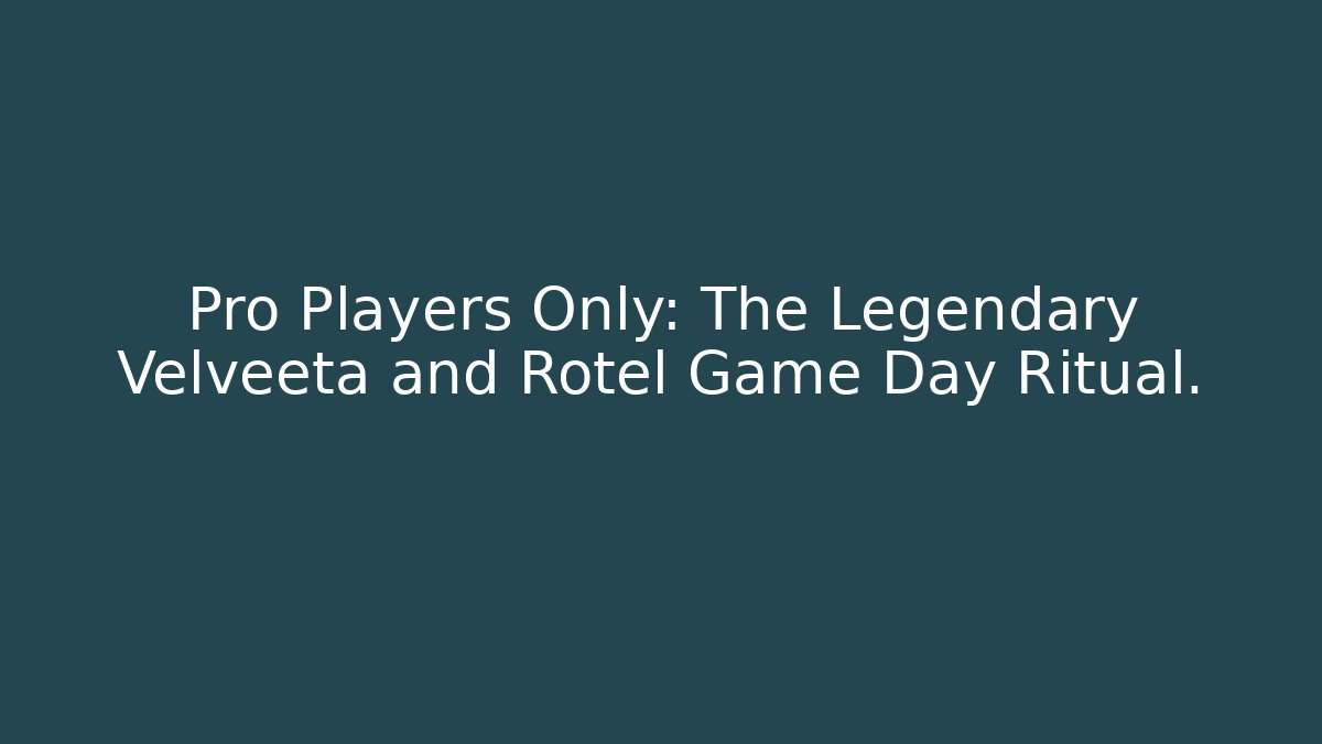 Pro Players Only: The Legendary Velveeta and Rotel Game Day Ritual.