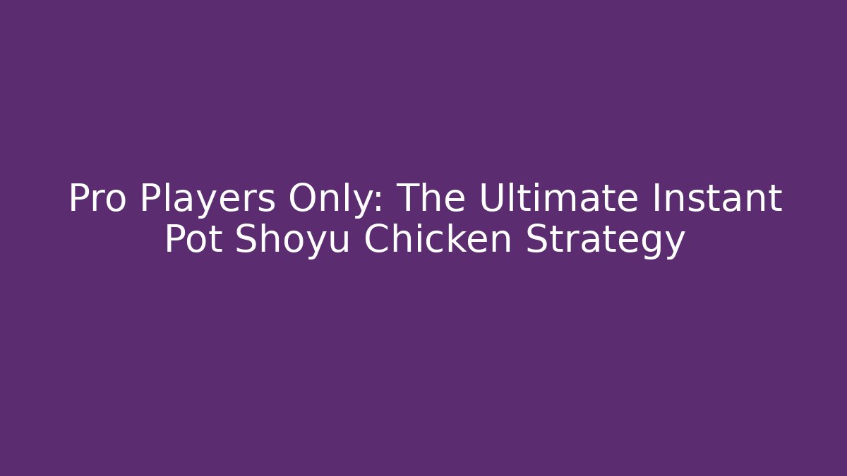 Pro Players Only: The Ultimate Instant Pot Shoyu Chicken Strategy