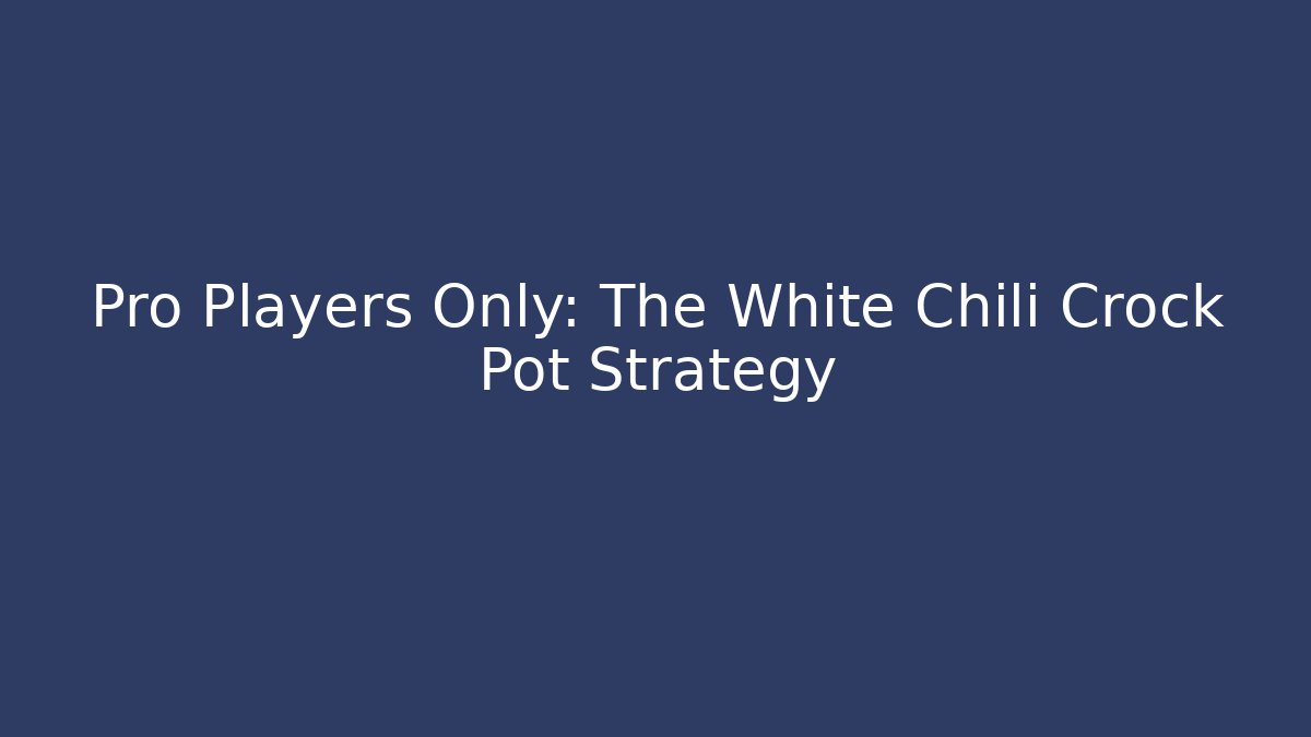 Pro Players Only: The White Chili Crock Pot Strategy