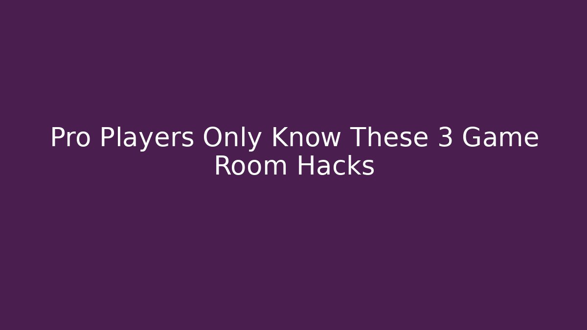 Pro Players Only Know These 3 Game Room Hacks