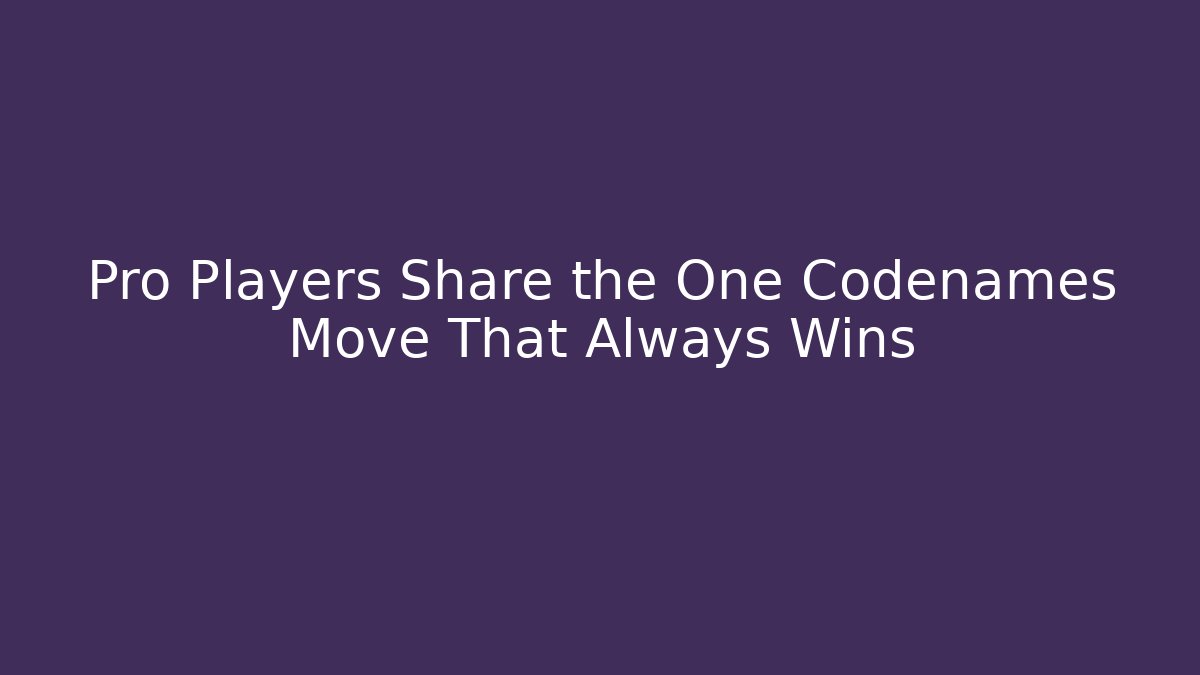 Pro Players Share the One Codenames Move That Always Wins