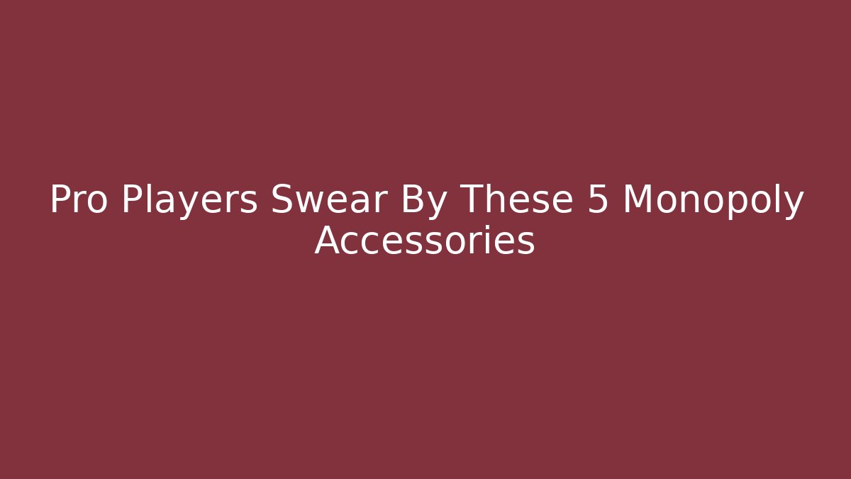 Pro Players Swear By These 5 Monopoly Accessories