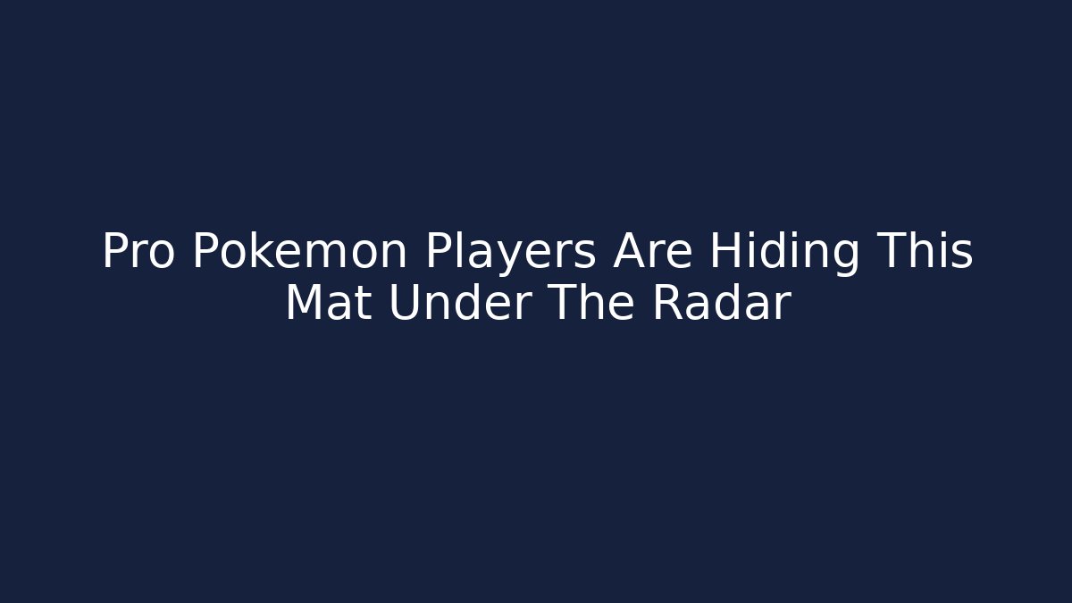 Pro Pokémon Players Are Hiding This Mat Under The Radar