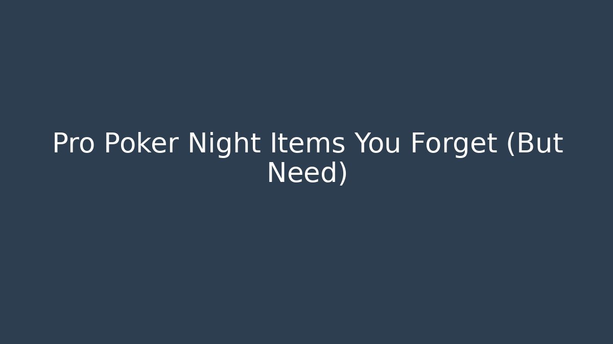 Pro Poker Night Items You Forget (But Need)