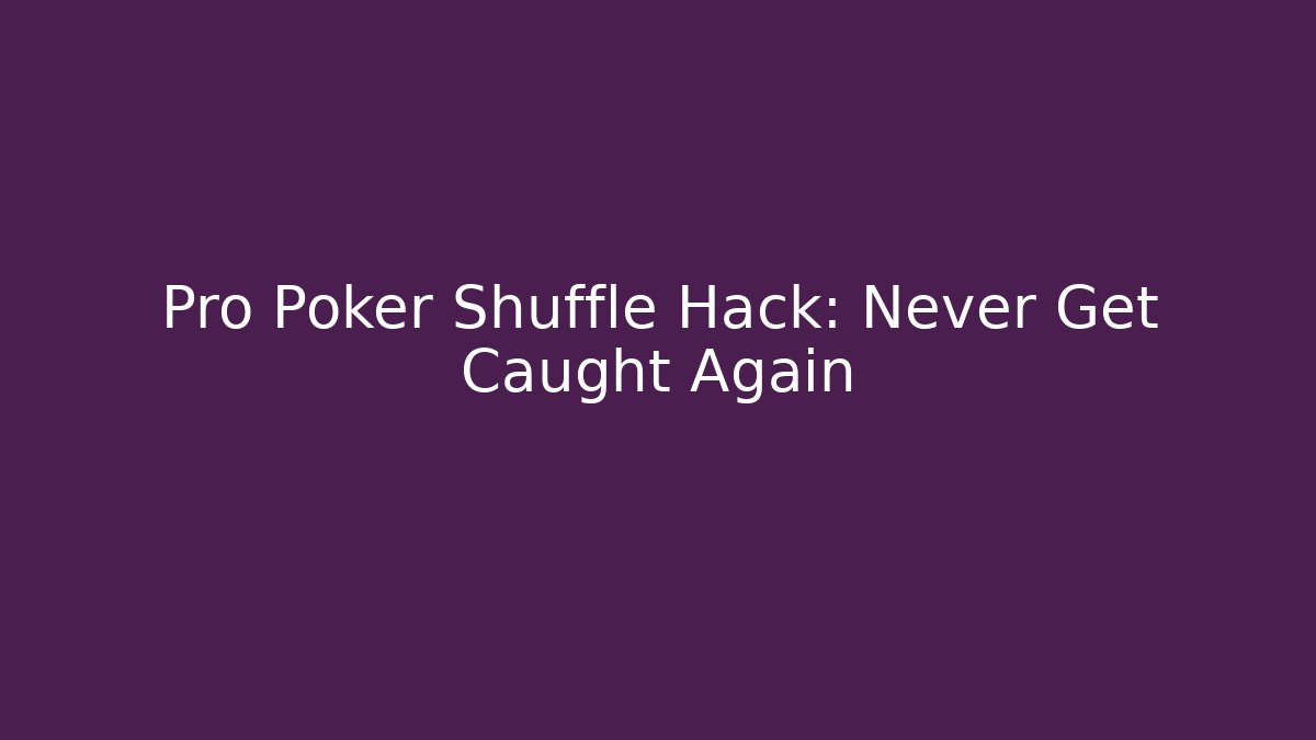 Pro Poker Shuffle Hack: Never Get Caught Again