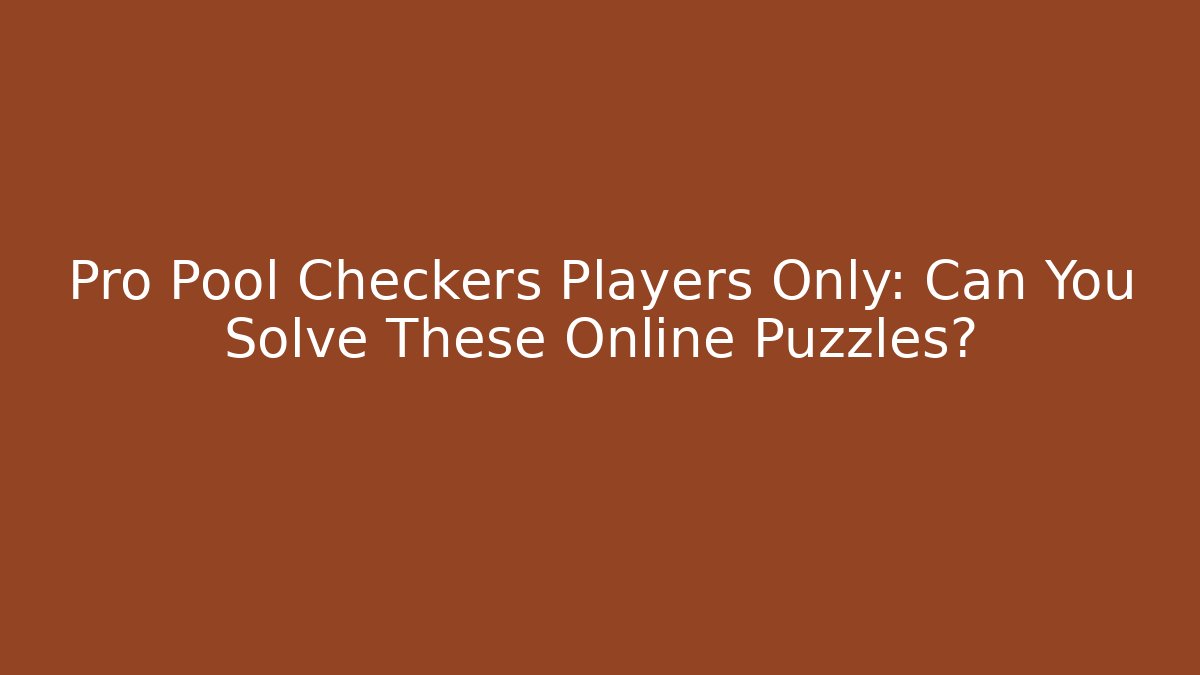 Pro Pool Checkers Players Only: Can You Solve These Online Puzzles?