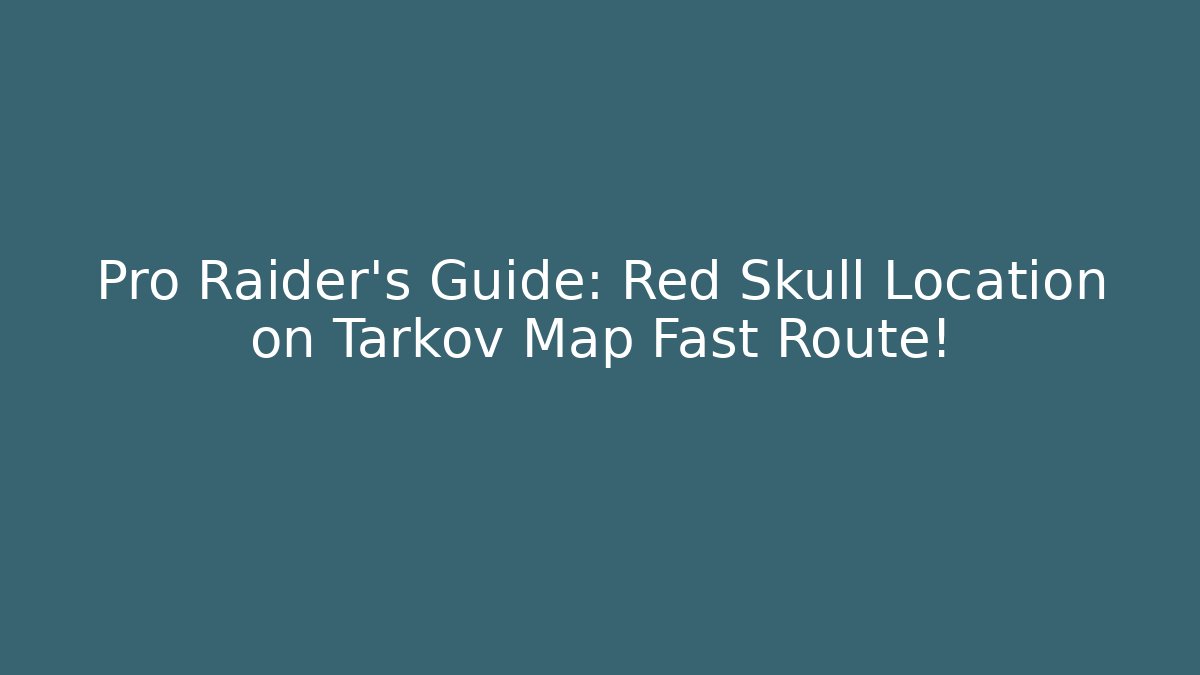 Pro Raider's Guide: Red Skull Location on Tarkov Map Fast Route!