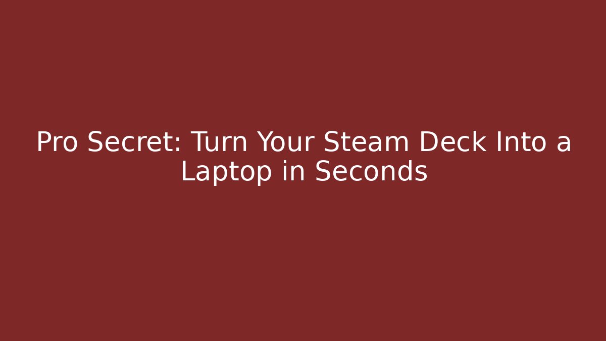 Pro Secret: Turn Your Steam Deck Into a Laptop in Seconds