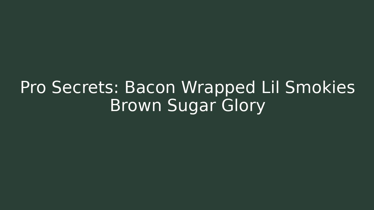 Pro Secrets: Bacon Wrapped Lil Smokies Brown Sugar Glory