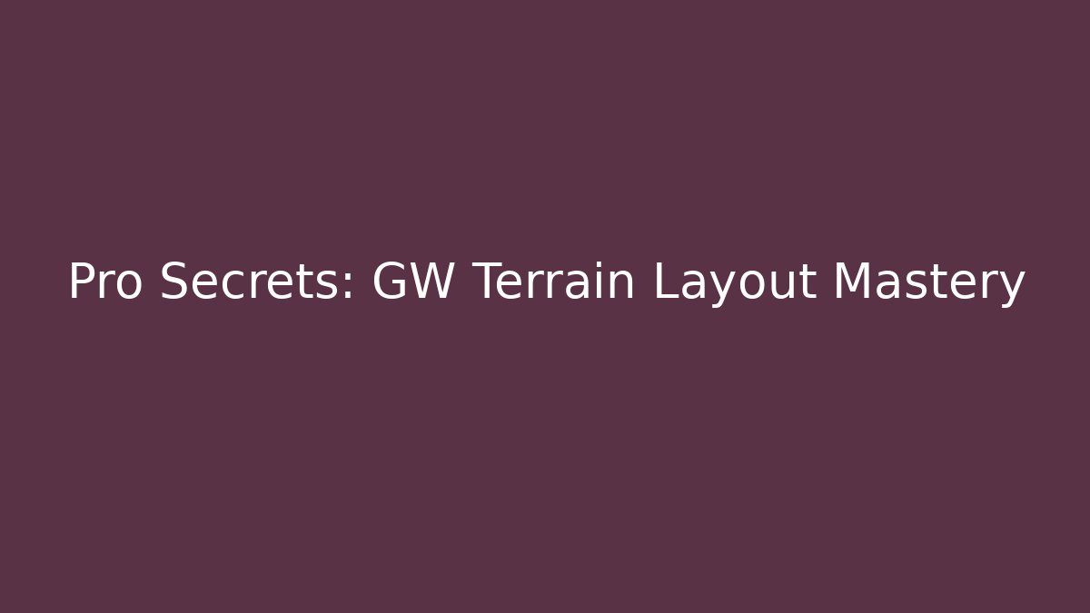 Pro Secrets: GW Terrain Layout Mastery