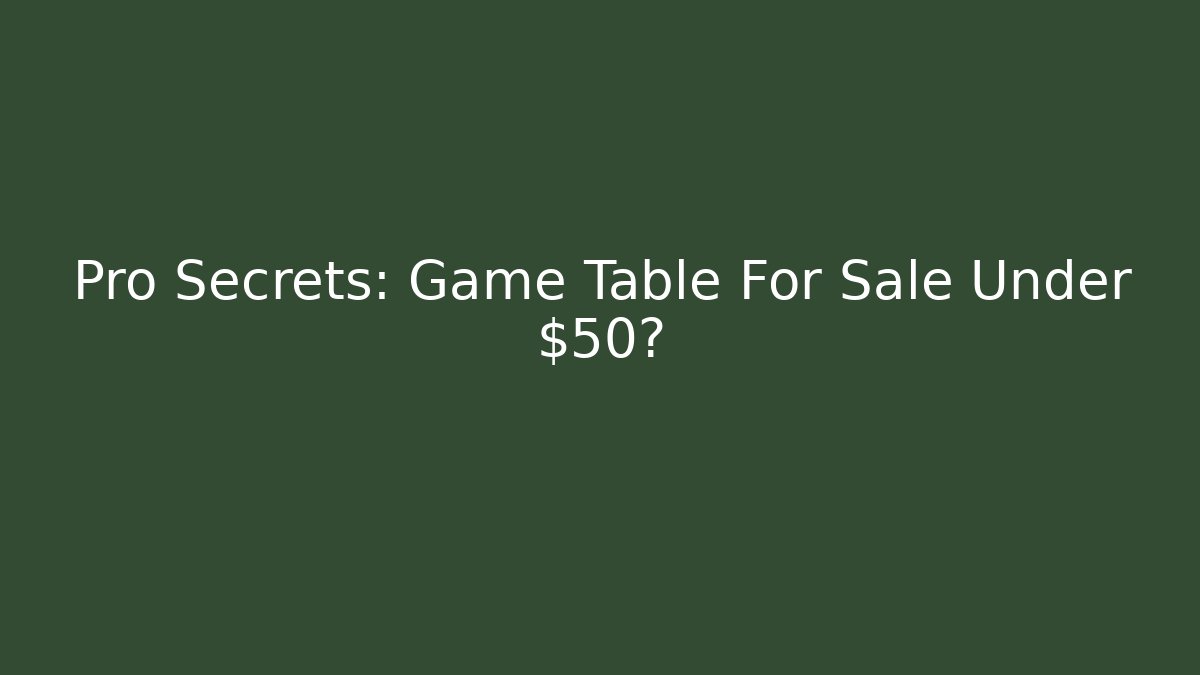 Pro Secrets: Game Table For Sale Under $50? - Critter Realm