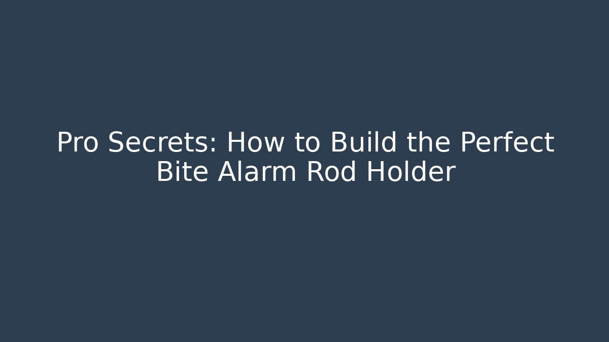 Pro Secrets: How to Build the Perfect Bite Alarm Rod Holder