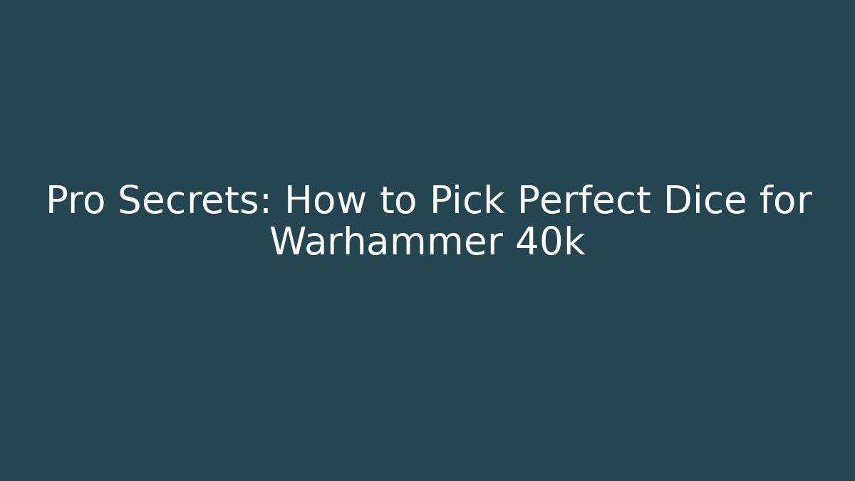 Pro Secrets: How to Pick Perfect Dice for Warhammer 40k