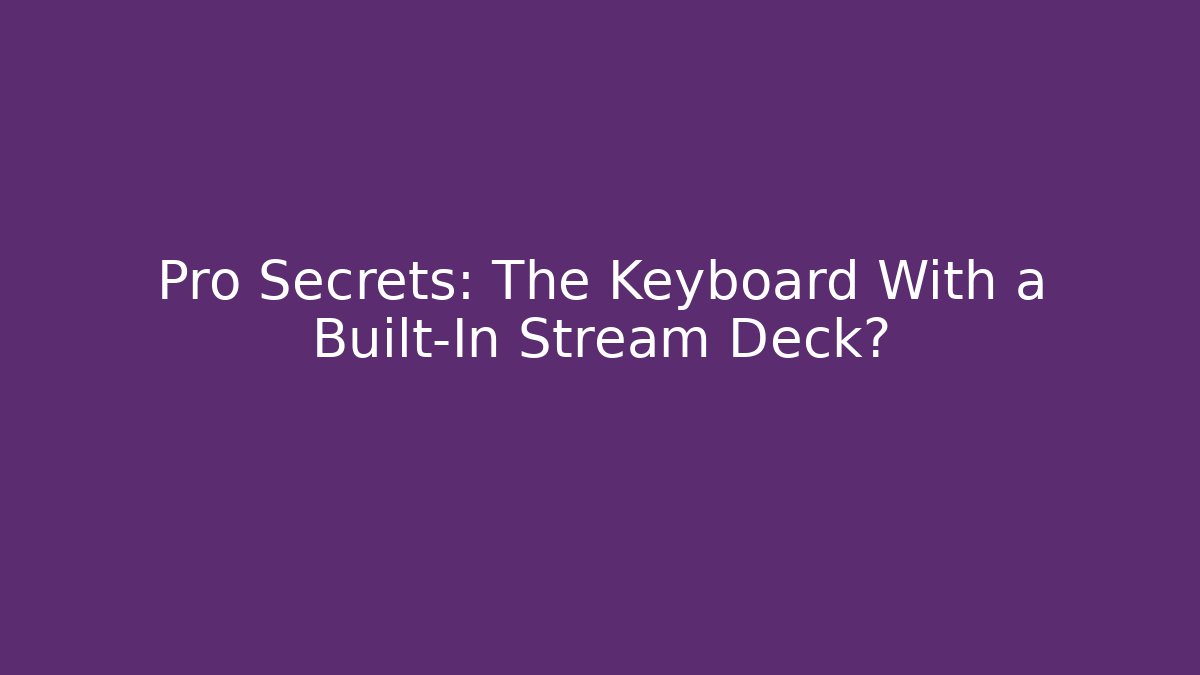 Pro Secrets: The Keyboard With a Built-In Stream Deck?