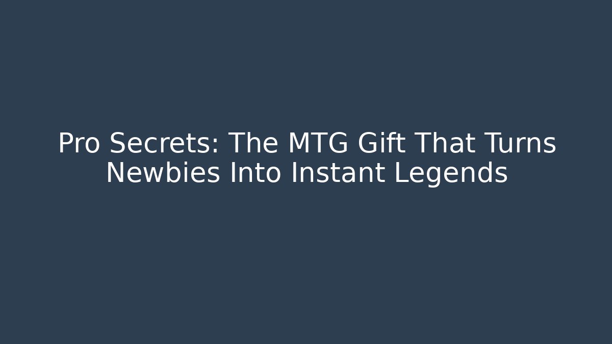 Pro Secrets: The MTG Gift That Turns Newbies Into Instant Legends