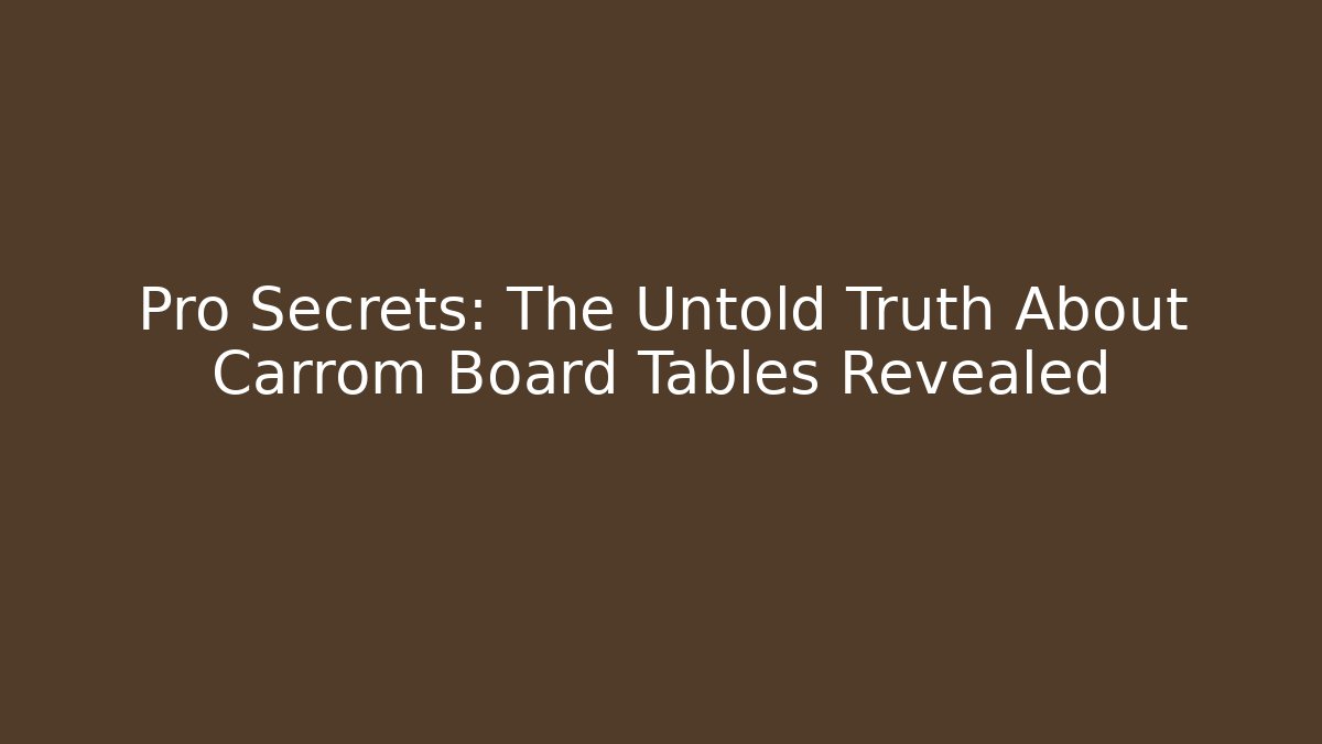 Pro Secrets: The Untold Truth About Carrom Board Tables Revealed