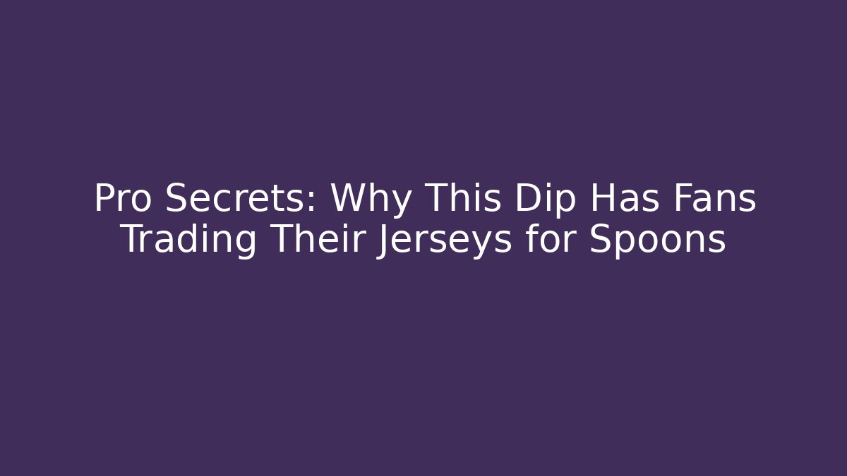Pro Secrets: Why This Dip Has Fans Trading Their Jerseys for Spoons