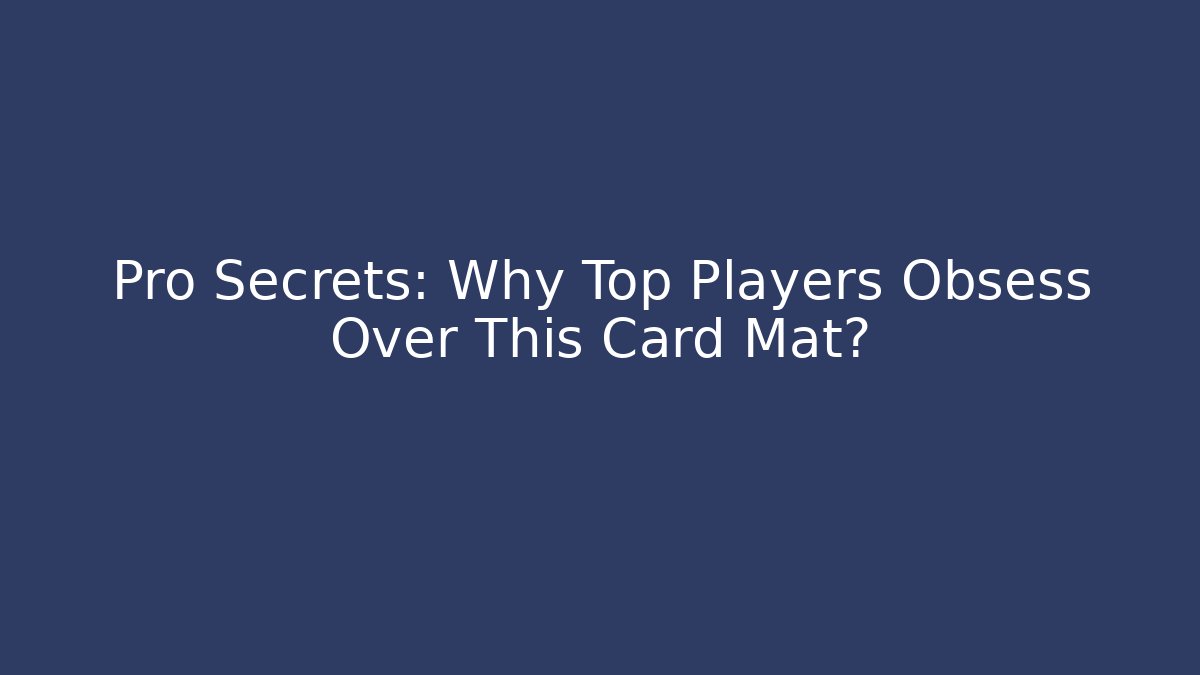 Pro Secrets: Why Top Players Obsess Over This Card Mat?