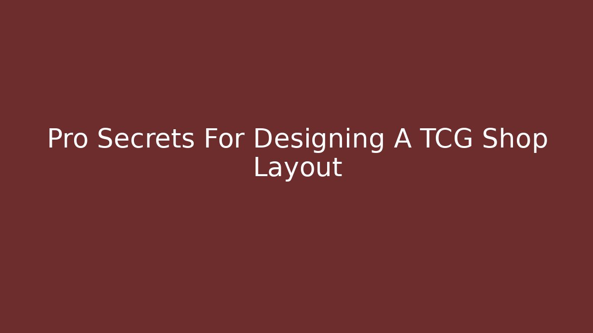 Pro Secrets For Designing A TCG Shop Layout
