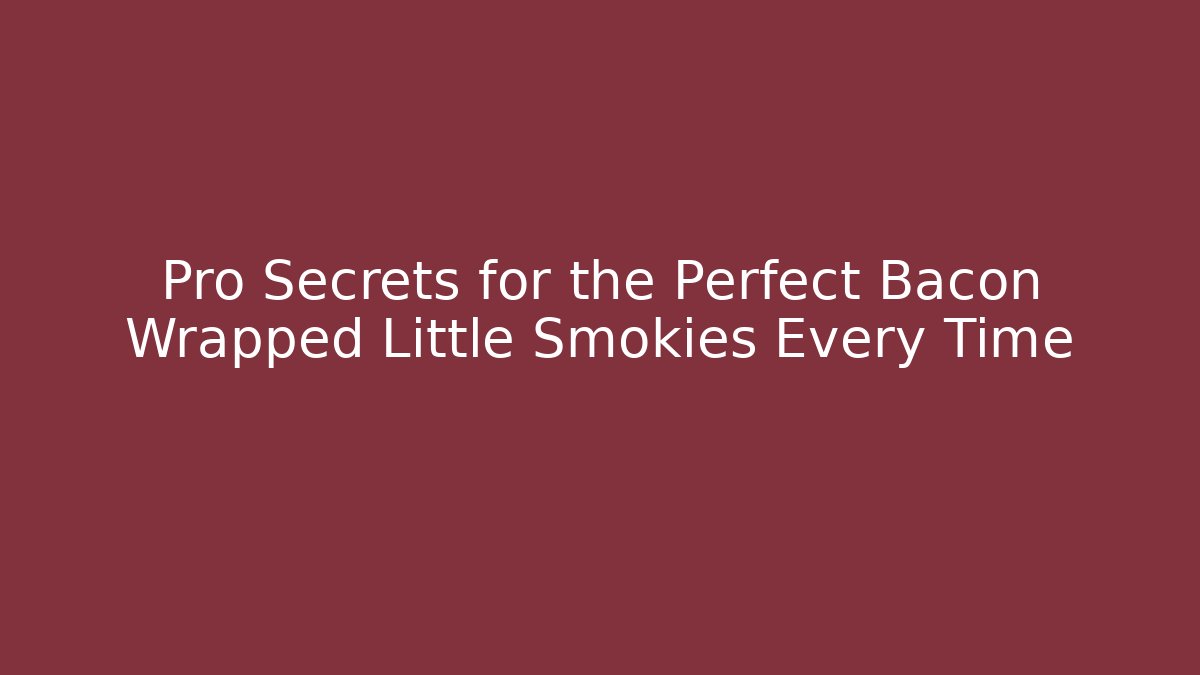 Pro Secrets for the Perfect Bacon Wrapped Little Smokies Every Time