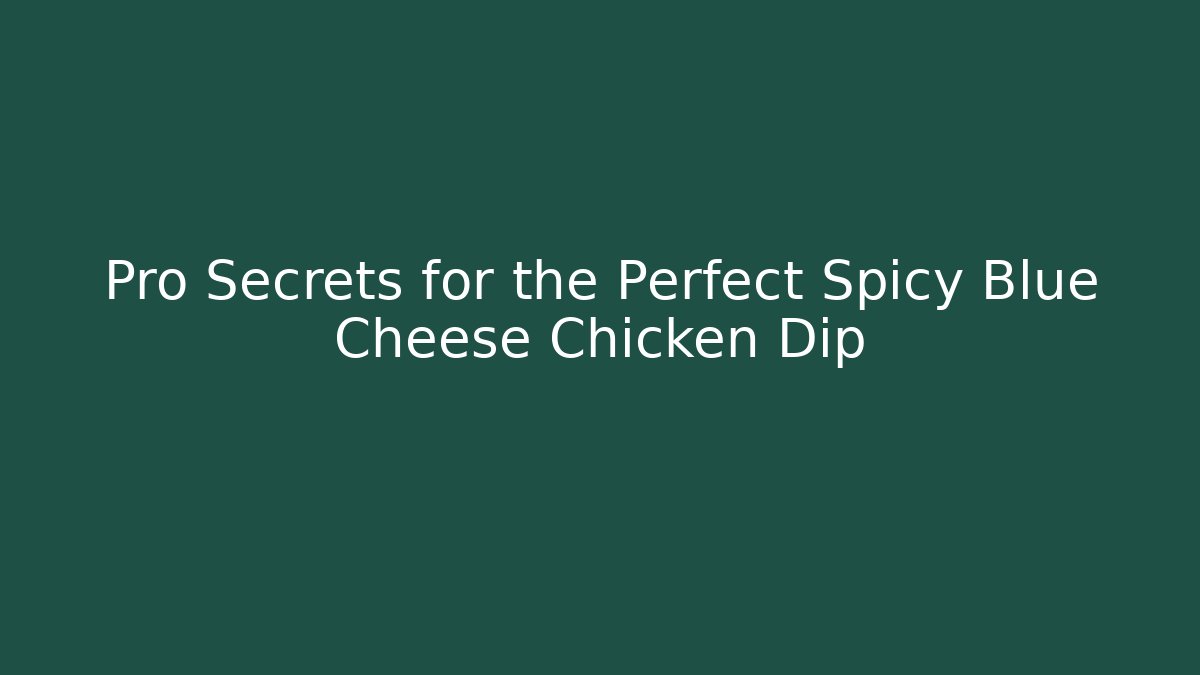 Pro Secrets for the Perfect Spicy Blue Cheese Chicken Dip - Critter Realm