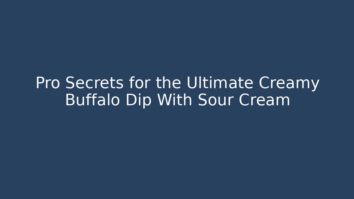 Pro Secrets for the Ultimate Creamy Buffalo Dip With Sour Cream