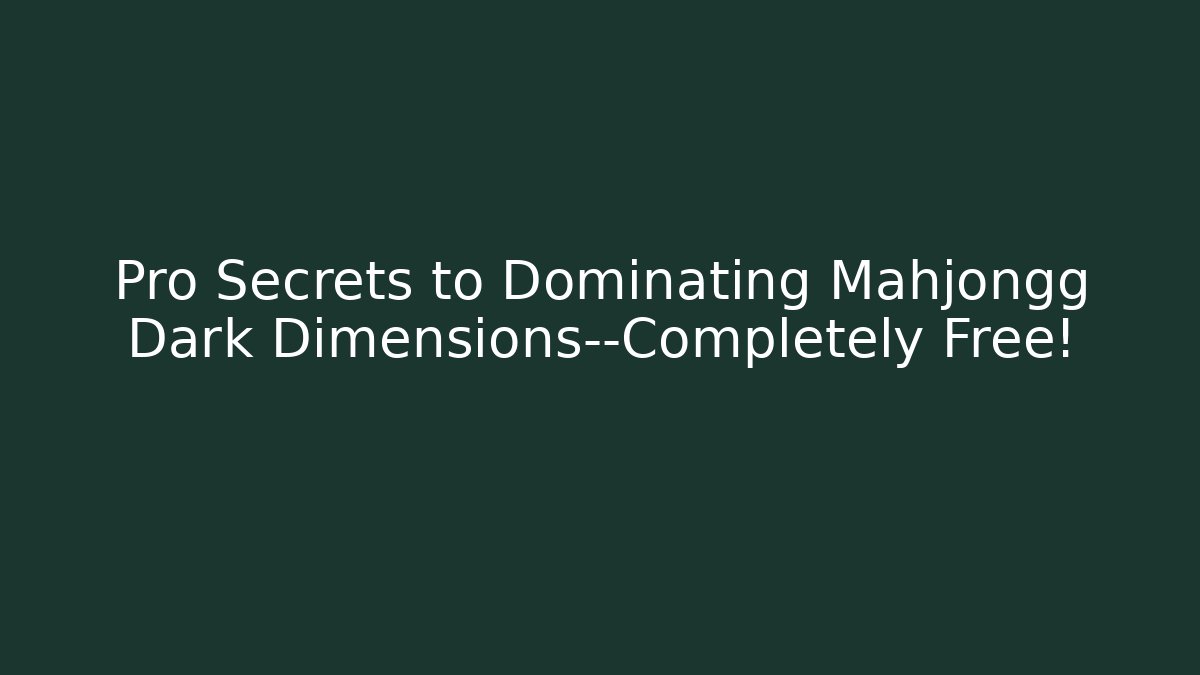 Pro Secrets to Dominating Mahjongg Dark Dimensions—Completely Free!