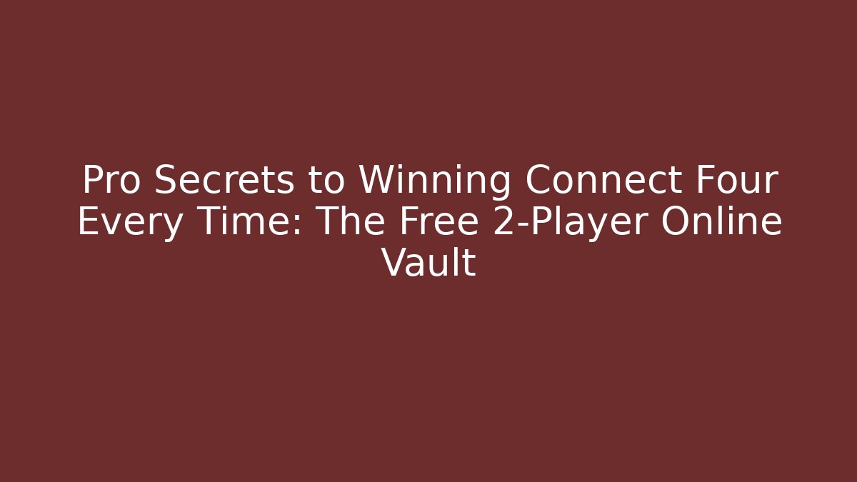 Pro Secrets to Winning Connect Four Every Time: The Free 2-Player Online Vault
