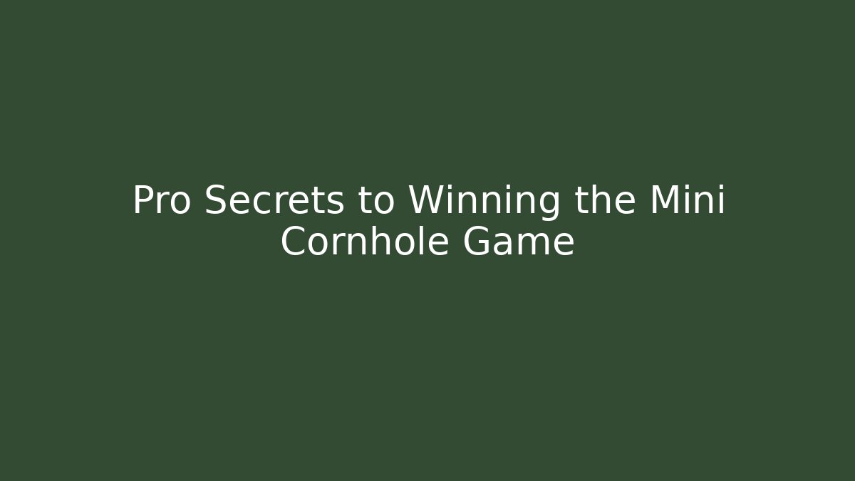 Pro Secrets to Winning the Mini Cornhole Game