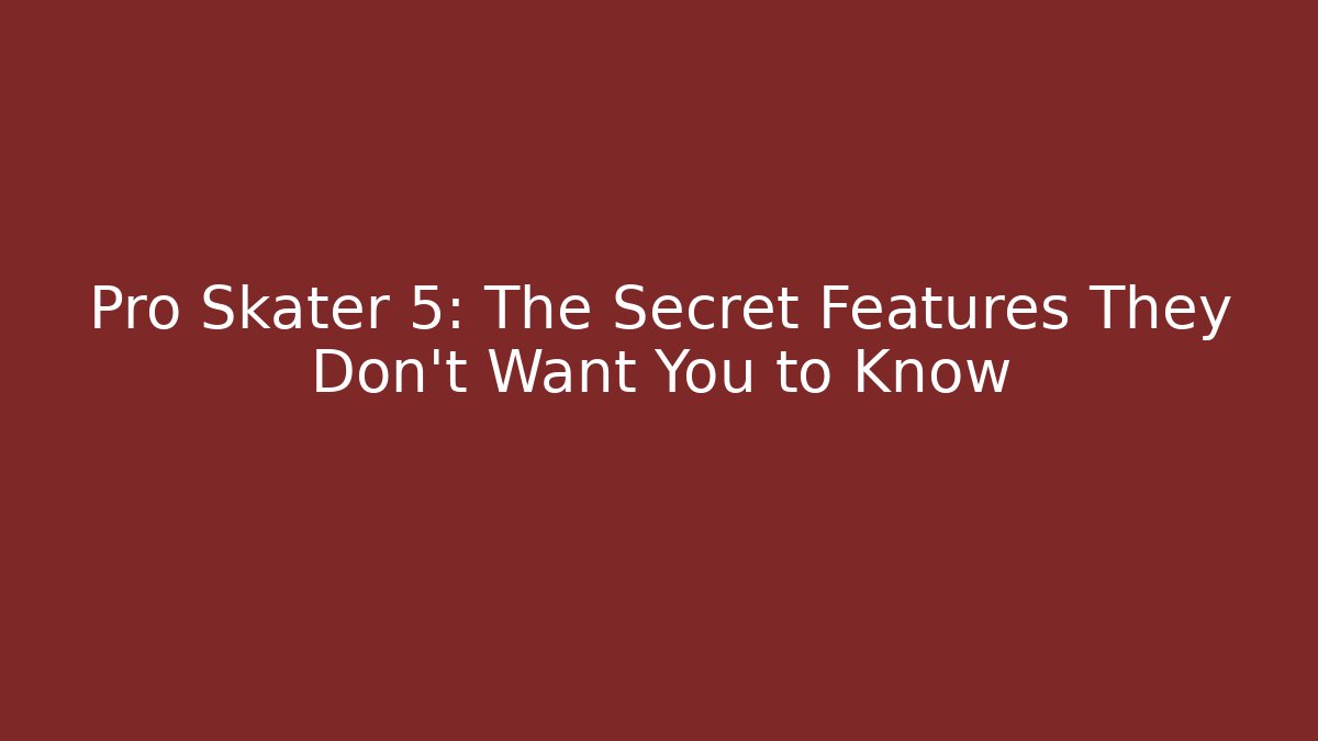 Pro Skater 5: The Secret Features They Don't Want You to Know