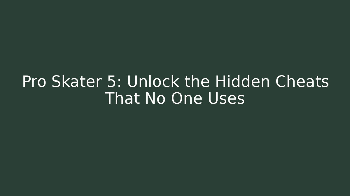 Pro Skater 5: Unlock the Hidden Cheats That No One Uses