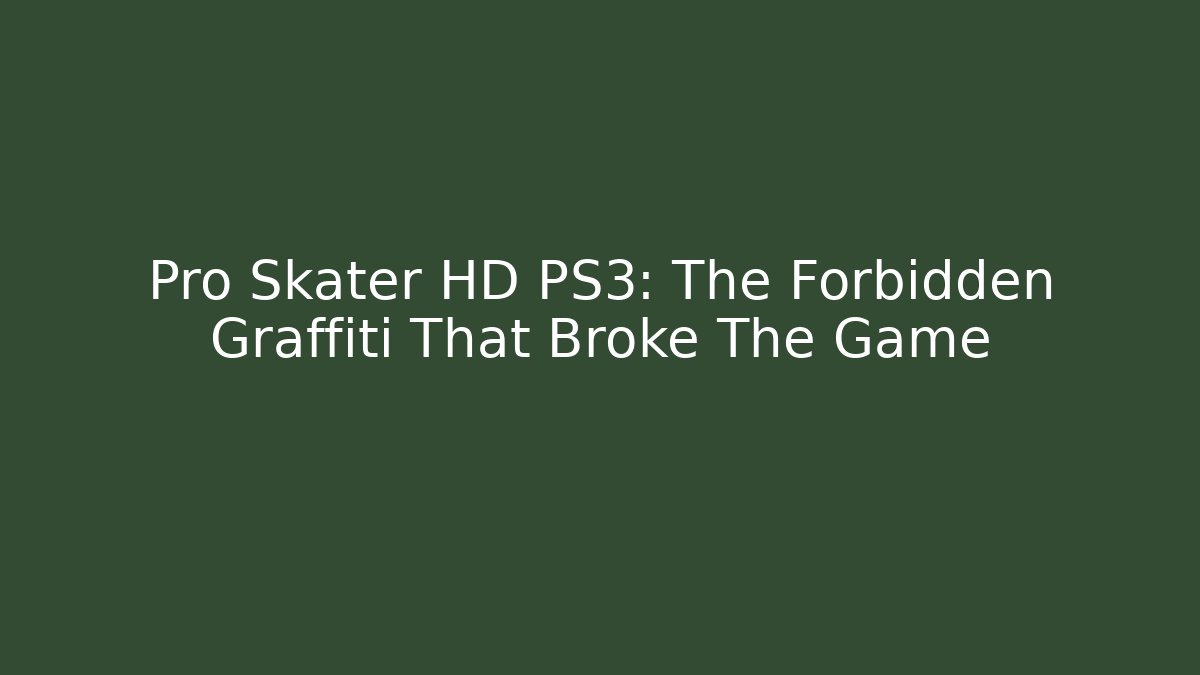 Pro Skater HD PS3: The Forbidden Graffiti That Broke The Game