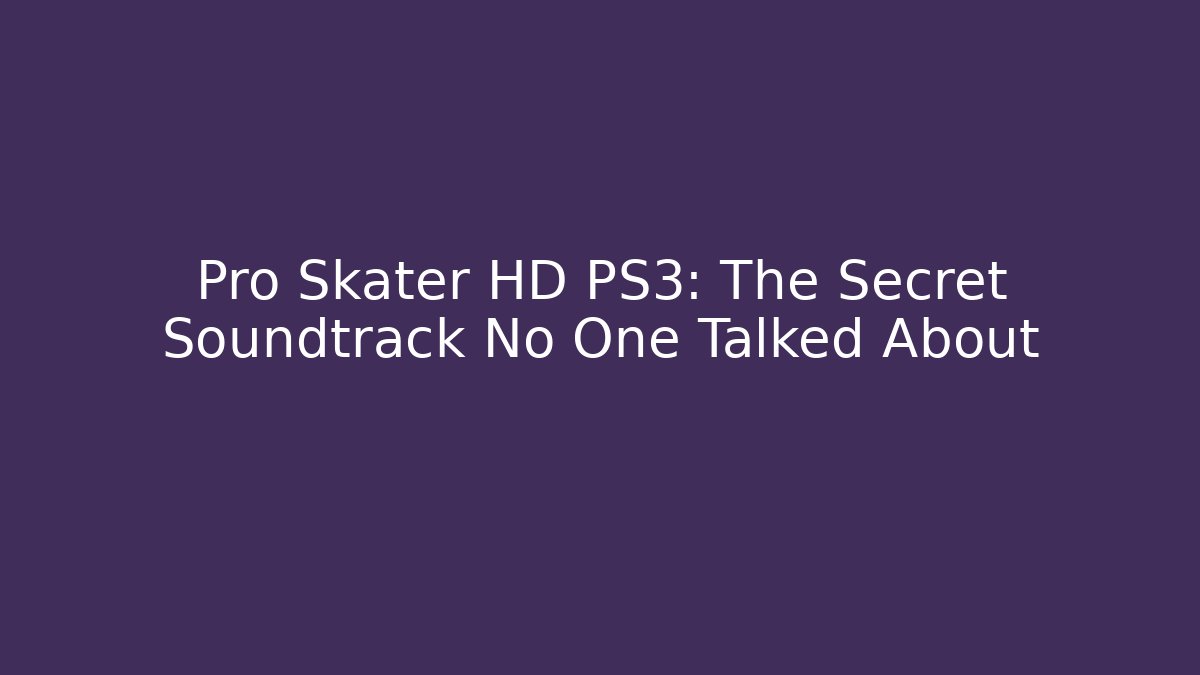 Pro Skater HD PS3: The Secret Soundtrack No One Talked About - Critter Realm