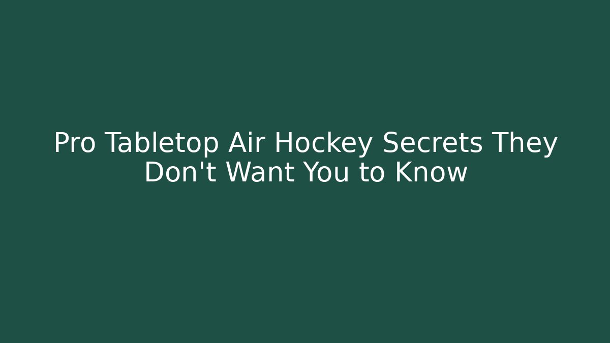 Pro Tabletop Air Hockey Secrets They Don't Want You to Know