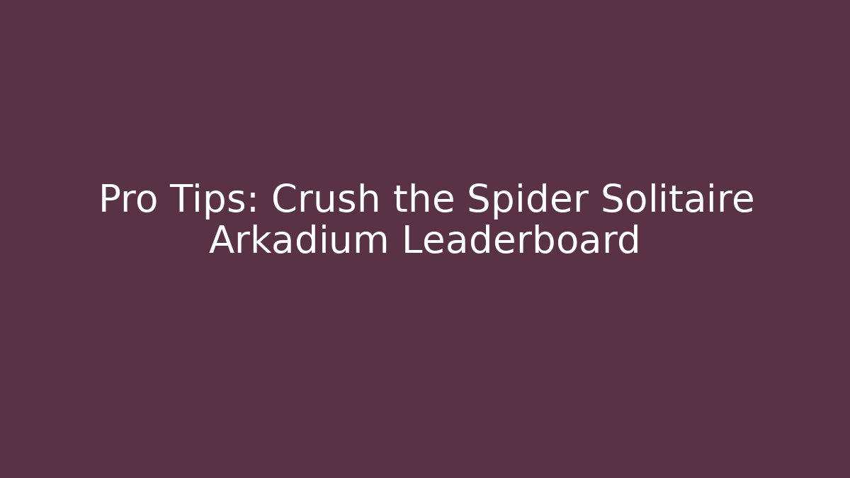 Pro Tips: Crush the Spider Solitaire Arkadium Leaderboard - Critter Realm