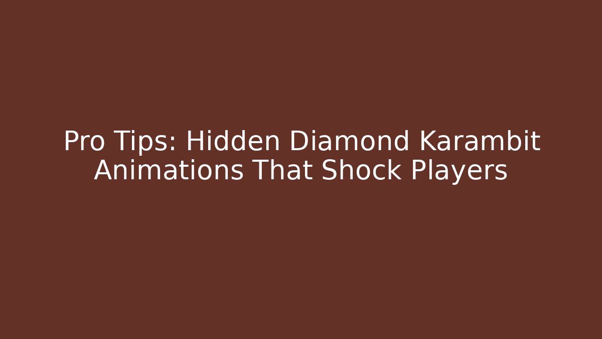 Pro Tips: Hidden Diamond Karambit Animations That Shock Players