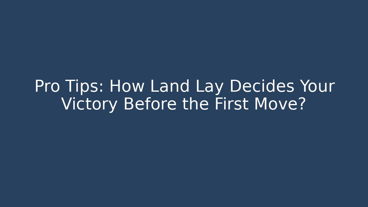 Pro Tips: How Land Lay Decides Your Victory Before the First Move? - Critter Realm