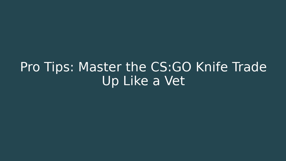Pro Tips: Master the CS:GO Knife Trade Up Like a Vet