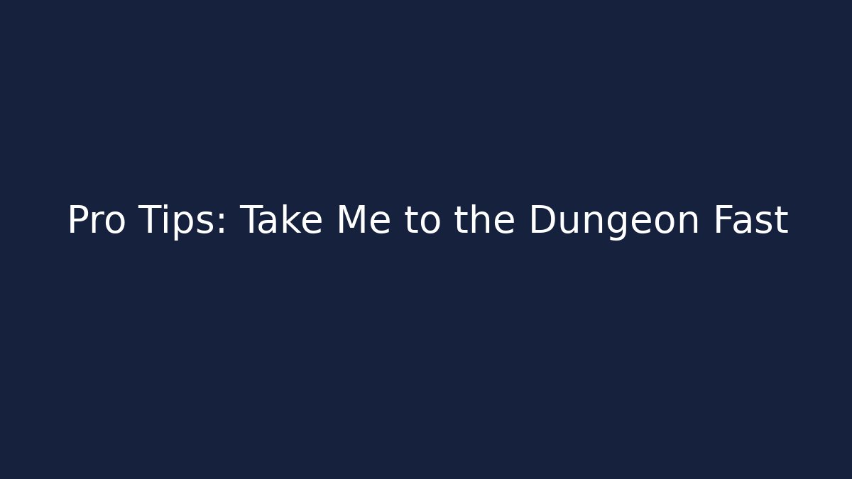 Pro Tips: Take Me to the Dungeon Fast