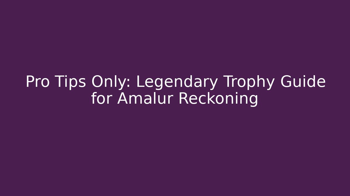 Pro Tips Only: Legendary Trophy Guide for Amalur Reckoning