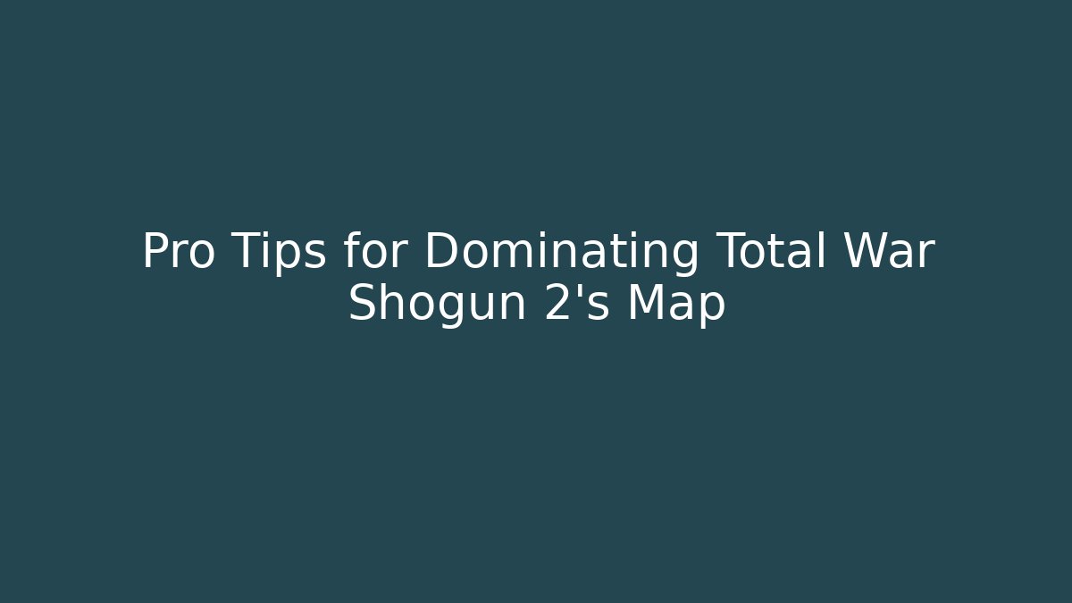 Pro Tips for Dominating Total War Shogun 2's Map