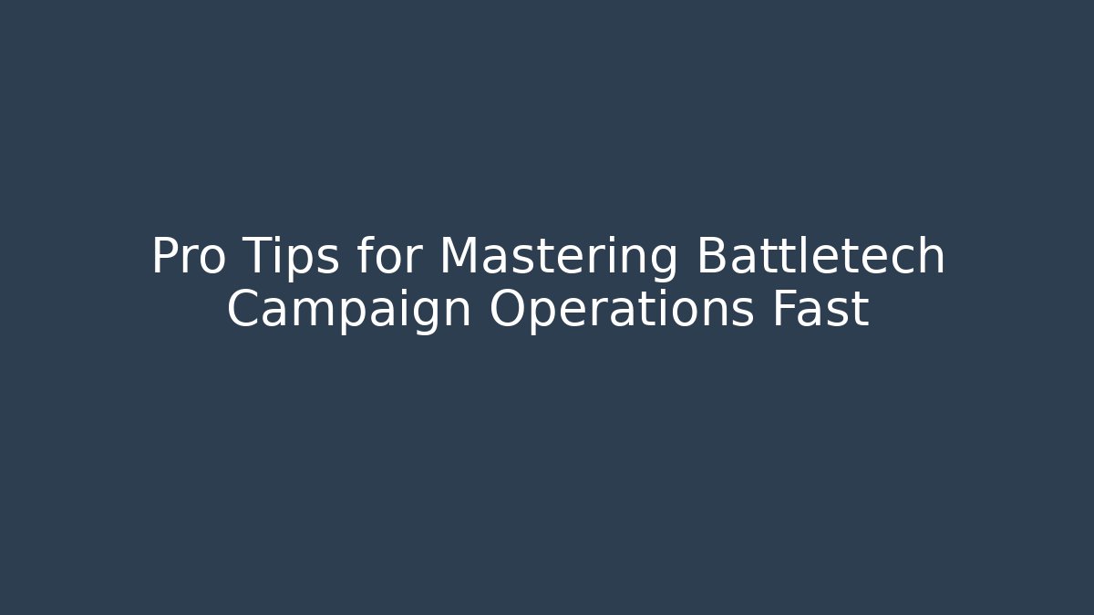 Pro Tips for Mastering Battletech Campaign Operations Fast