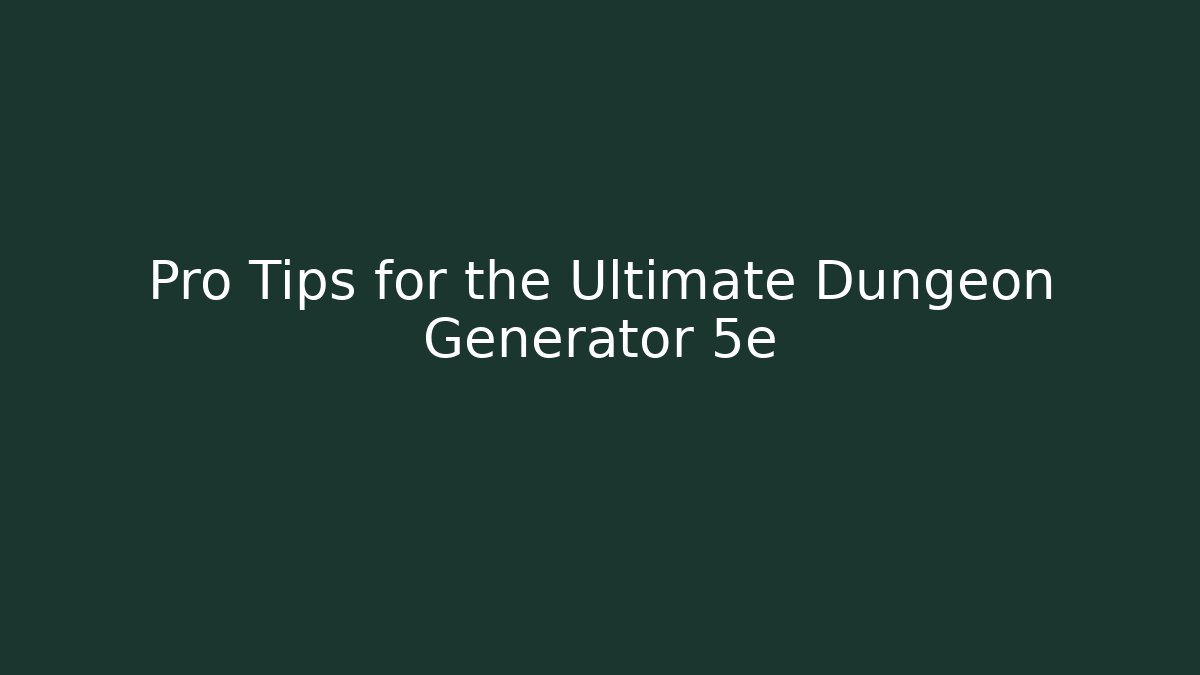 Pro Tips for the Ultimate Dungeon Generator 5e