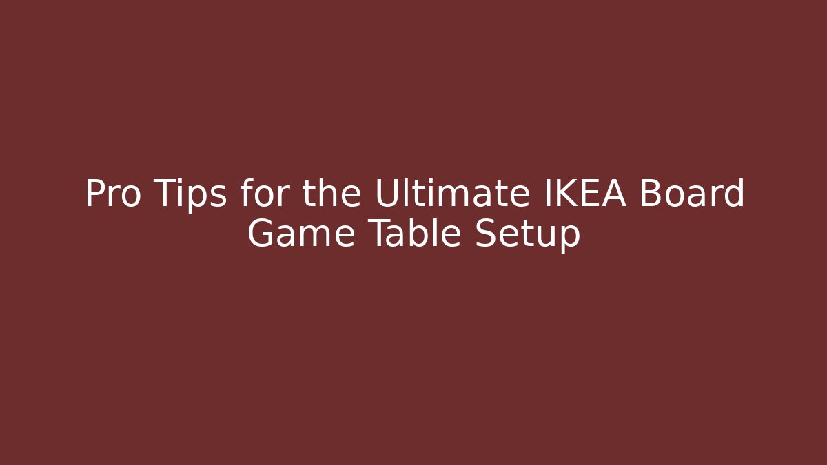 Pro Tips for the Ultimate IKEA Board Game Table Setup