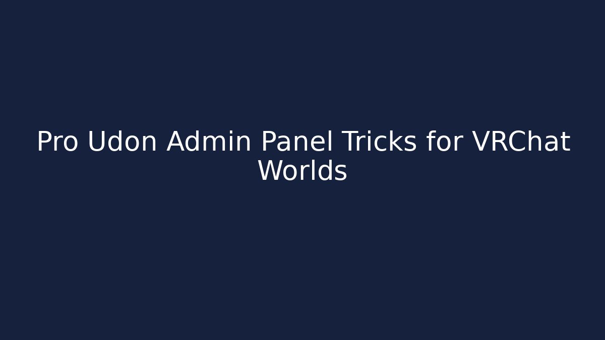 Pro Udon Admin Panel Tricks for VRChat Worlds